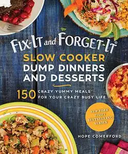 Fix-It and Forget-It Slow Cooker Dump Dinners and Desserts: 150 Crazy Yummy Meals for Your Crazy Busy Life (Repost)