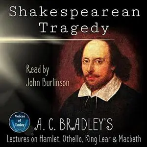 Shakespearean Tragedy: Lectures on Hamlet, Othello, King Lear and Macbeth [Audiobook]