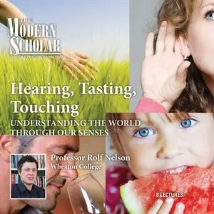 Hearing, Tasting, Touching: Understanding the World Through Our Senses (The Modern Scholar) [Audiobook]
