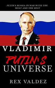 Vladimir Putin's Universe: Putin's Russia In War With The West And The Rest. Russia And Ukraine War