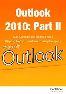 Outlook 2010: Part II Mail, Contacts and Address book