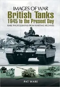 British Tanks: 1945 to the Present Day (Images of War)