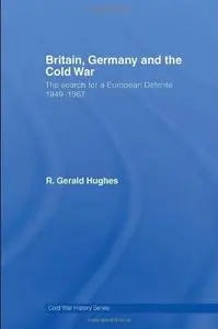 Britain, Germany and the Cold War: The Search for a European Détente 1949-1967 (Cold War History)