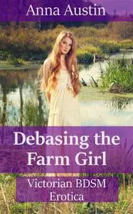 «Debasing The Farm Girl» by Anna Austin