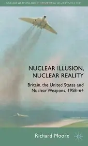 Nuclear Illusion, Nuclear Reality: Britain, the United States and Nuclear Weapons, 1958-64