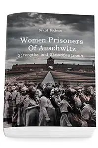 Women Prisoners Of Auschwitz: Strengths and Steadfastness