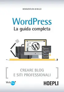 Bonaventura Di Bello - WordPress. La guida completa: Creare Blog e siti professionali