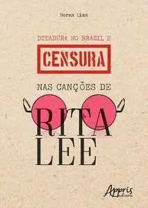 «Ditadura no Brasil e Censura nas Canções de Rita Lee» by Norma Lima