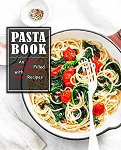 Pasta Book: An Italian Cookbook Filled with Delicious Pasta Recipes