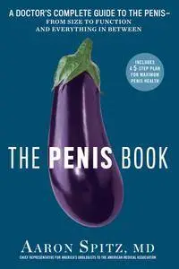 The Penis Book: A Doctor's Complete Guide to the Penis-from Size to Function and Everything in Between
