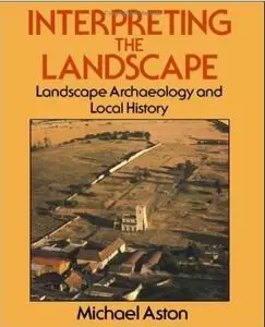 Interpreting the Landscape: Landscape, Archaeology and Local History