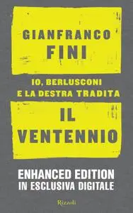 Gianfranco Fini - Il ventennio. Io, Berlusconi e la destra tradita