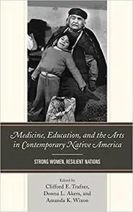 Medicine, Education, and the Arts in Contemporary Native America: Strong Women, Resilient Nations