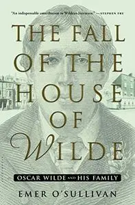 The Fall of the House of Wilde: Oscar Wilde and his family