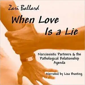 When Love Is a Lie: Narcissistic Partners & the Pathological Relationship Agenda [Audiobook]