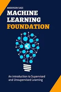 MACHINE LEARNING FOUNDATION: An introduction to Supervised and Unsupervised Learning