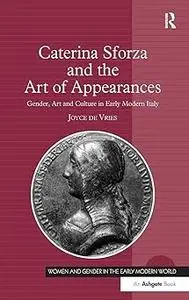 Caterina Sforza and the Art of Appearances: Gender, Art and Culture in Early Modern Italy