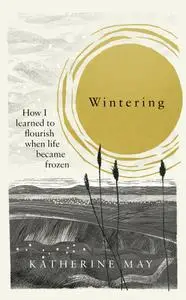 Wintering: How I Learned to Flourish when Life became Frozen