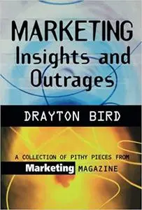 Marketing Insights and Outrages: A Collection Of Pithy Pieces From Marketing Magazine