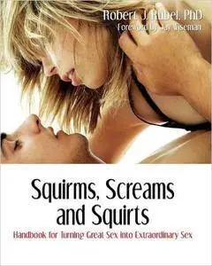 Squirms, Screams and Squirts: Going from Great Sex to Extraordinary Sex