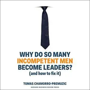 Why Do So Many Incompetent Men Become Leaders?: (And How to Fix It) [Audiobook]