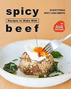 Spicy Recipes to Make with Beef: Everything Spicy and Beef!!!