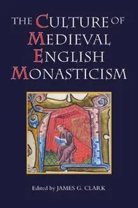 The Culture of Medieval English Monasticism (Studies in the History of Medieval Religion) by James G. Clark