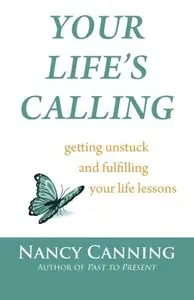 Your Life's Calling: Getting Unstuck and Fulfilling Your Life Lessons