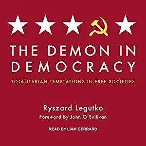 The Demon in Democracy: Totalitarian Temptations in Free Societies [Audiobook]