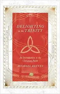 Delighting in the Trinity: An Introduction to the Christian Faith