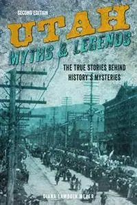 Utah Myths and Legends: The True Stories Behind History’s Mysteries