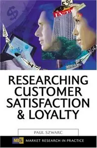Researching Customer Satisfaction & Loyalty: How to Find Out What People Really Think (Market Research in Practice)