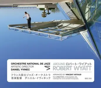 Orchestre National De Jazz / Daniel Yvinec - Around Robert Wyatt (2009) [2CD] {Bee Jazz}