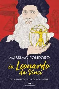 Massimo Polidoro - Io, Leonardo da Vinci. Vita segreta di un genio ribelle