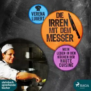 «Die Irren mit dem Messer: Mein Leben in den Küchen der Haute Cuisine» by Verena Lugert