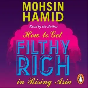 «How to Get Filthy Rich In Rising Asia» by Mohsin Hamid