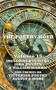 «The Poetry Hour - Volume 15» by Thomas Hardy,John Dryden,William Morris