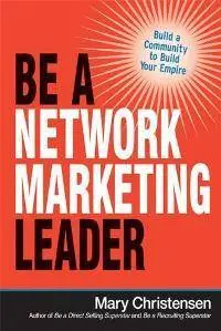 Be a Network Marketing Leader : Build a Community to Build Your Empire