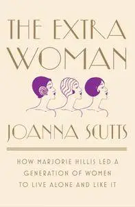 The Extra Woman: How Marjorie Hillis Led a Generation of Women to Live Alone and Like It