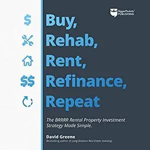 Buy, Rehab, Rent, Refinance, Repeat: The BRRRR Rental Property Investment Strategy Made Simple [Audiobook]