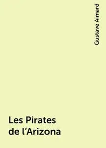 «Les Pirates de l'Arizona» by Gustave Aimard