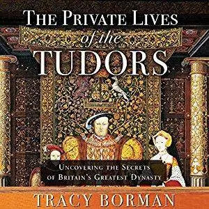 The Private Lives of the Tudors: Uncovering the Secrets of Britain's Greatest Dynasty [Audiobook]