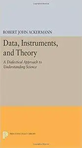 Data, Instruments, and Theory: A Dialectical Approach to Understanding Science