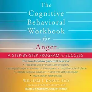 The Cognitive Behavioral Workbook for Anger: A Step-by-Step Program for Success [Audiobook] (Repost)