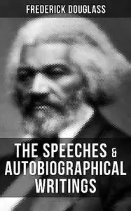 «The Speeches & Autobiographical Writings of Frederick Douglass» by Frederick Douglass