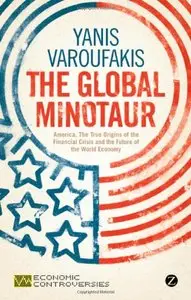The Global Minotaur: America, The True Origins of the Financial Crisis and the Future of the World Economy
