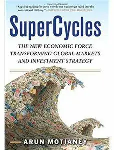 SuperCycles: The New Economic Force Transforming Global Markets and Investment Strategy [Repost]