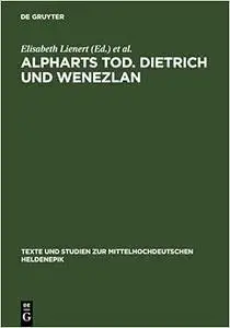 Alpharts Tod. Dietrich und Wenezlan (Texte Und Studien Zur Mittelhochdeutschen Heldenepik)