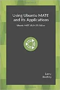 Using Ubuntu MATE and Its Applications: Ubuntu MATE 18.04 LTS Edition [Repost]