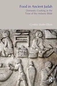 Food in Ancient Judah: Domestic Cooking in the Time of the Hebrew Bible